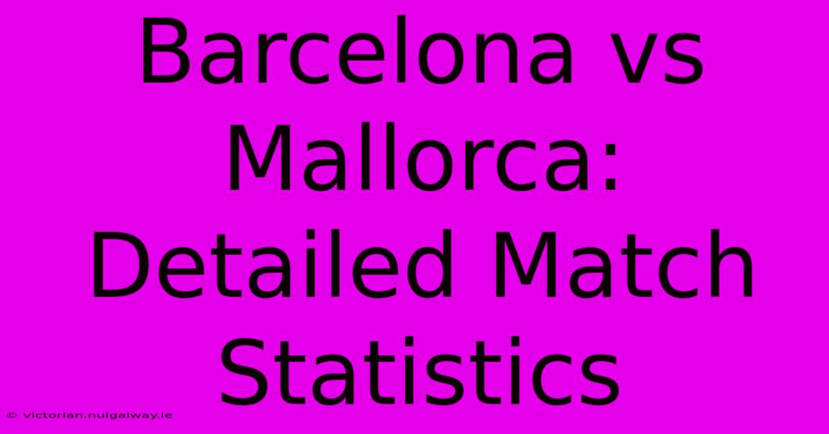 Barcelona Vs Mallorca: Detailed Match Statistics