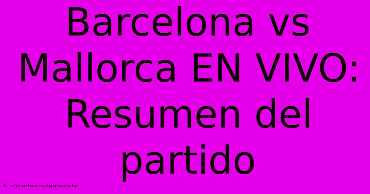 Barcelona Vs Mallorca EN VIVO: Resumen Del Partido