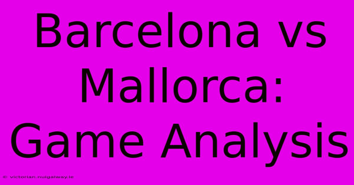 Barcelona Vs Mallorca: Game Analysis