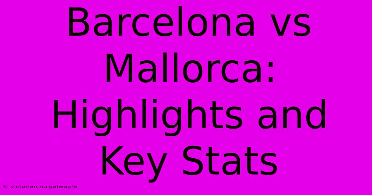 Barcelona Vs Mallorca: Highlights And Key Stats