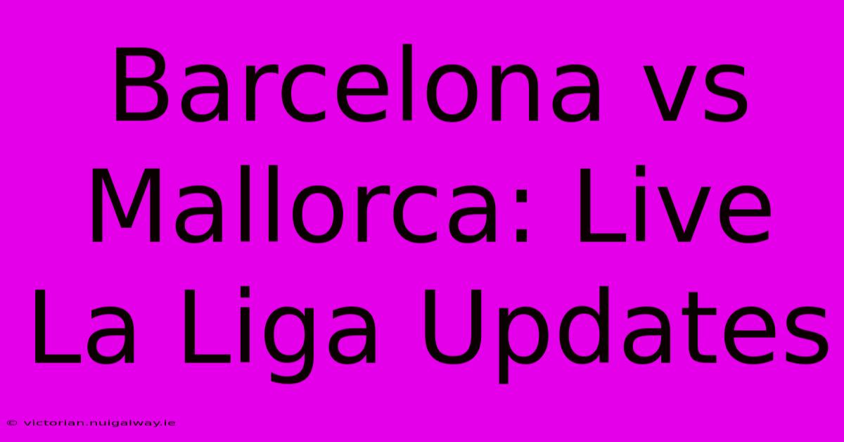 Barcelona Vs Mallorca: Live La Liga Updates