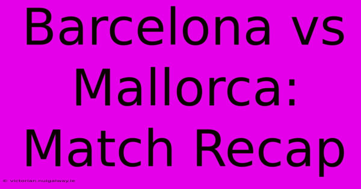 Barcelona Vs Mallorca: Match Recap