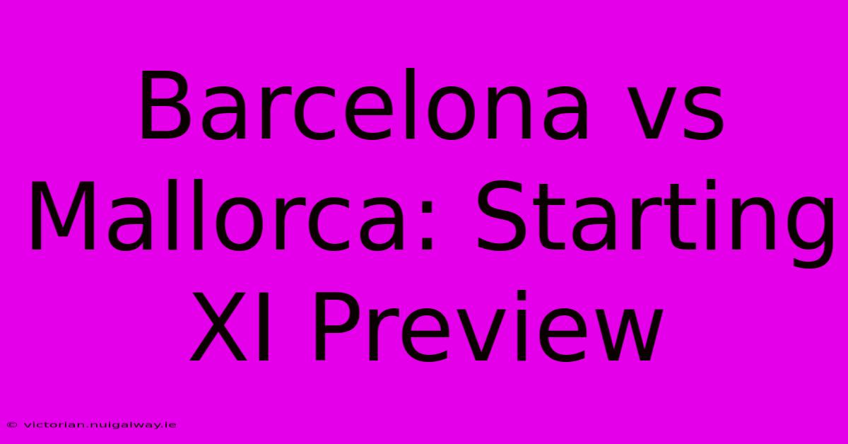 Barcelona Vs Mallorca: Starting XI Preview