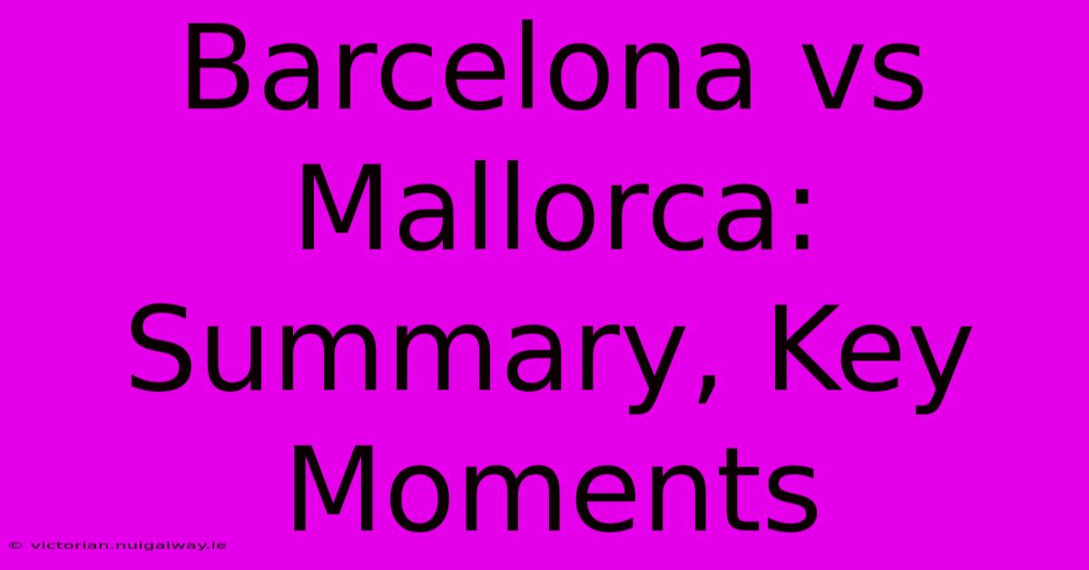 Barcelona Vs Mallorca: Summary, Key Moments