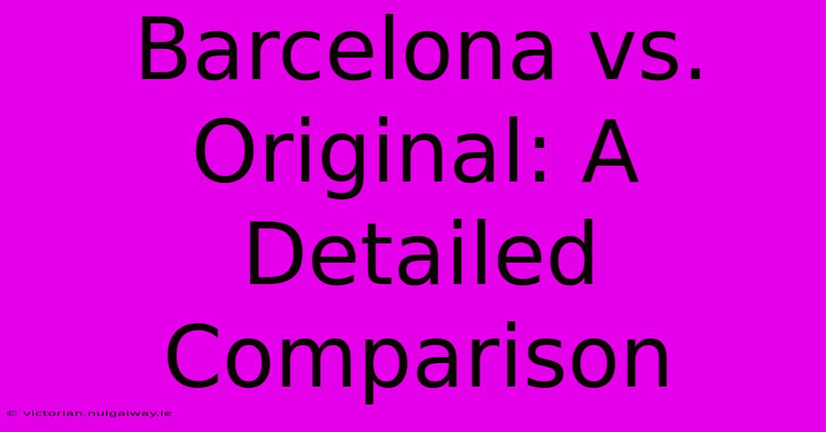 Barcelona Vs. Original: A Detailed Comparison