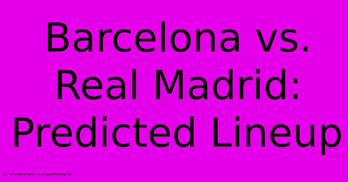 Barcelona Vs. Real Madrid: Predicted Lineup