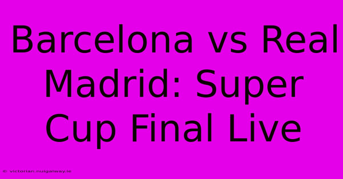 Barcelona Vs Real Madrid: Super Cup Final Live