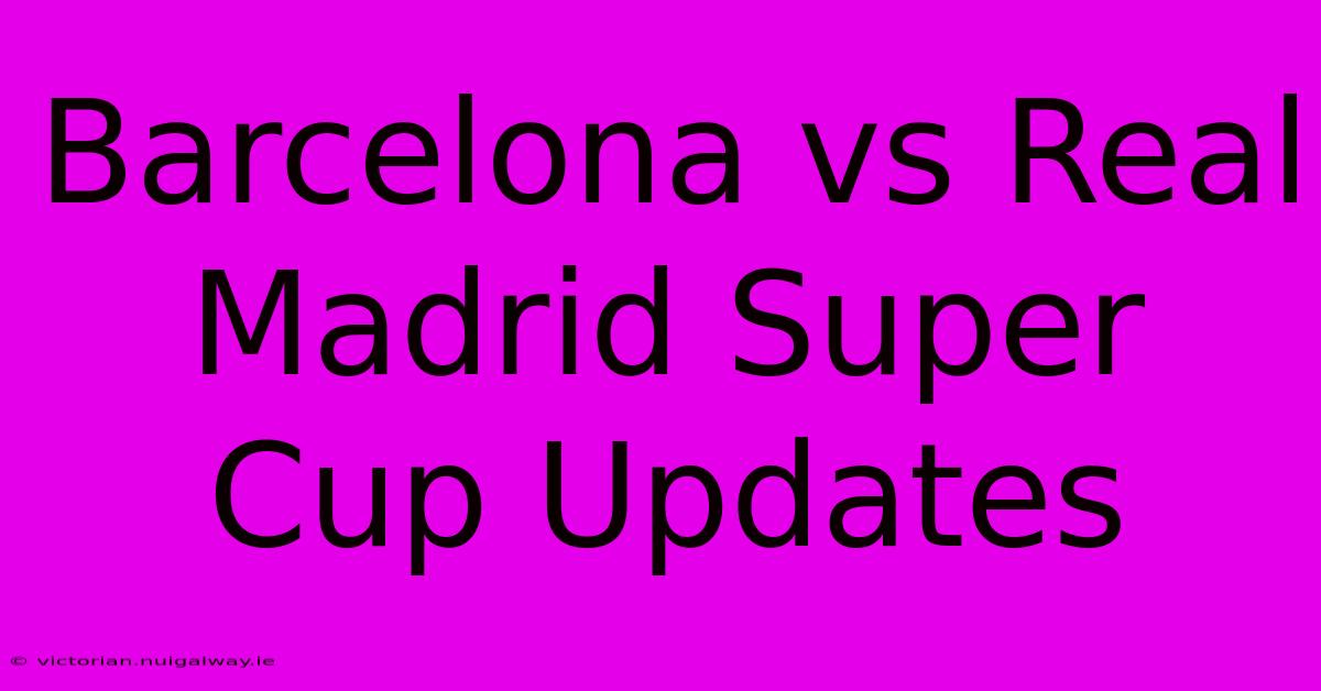 Barcelona Vs Real Madrid Super Cup Updates