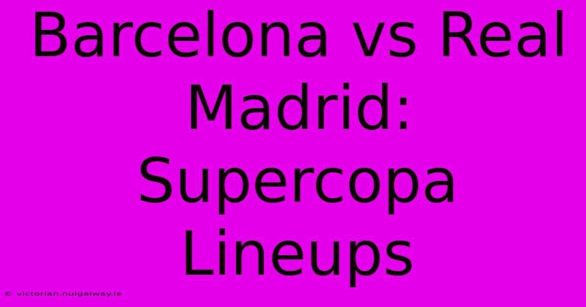 Barcelona Vs Real Madrid: Supercopa Lineups