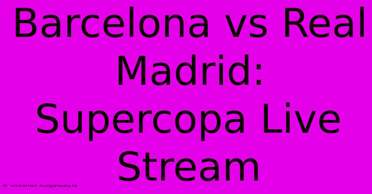 Barcelona Vs Real Madrid: Supercopa Live Stream