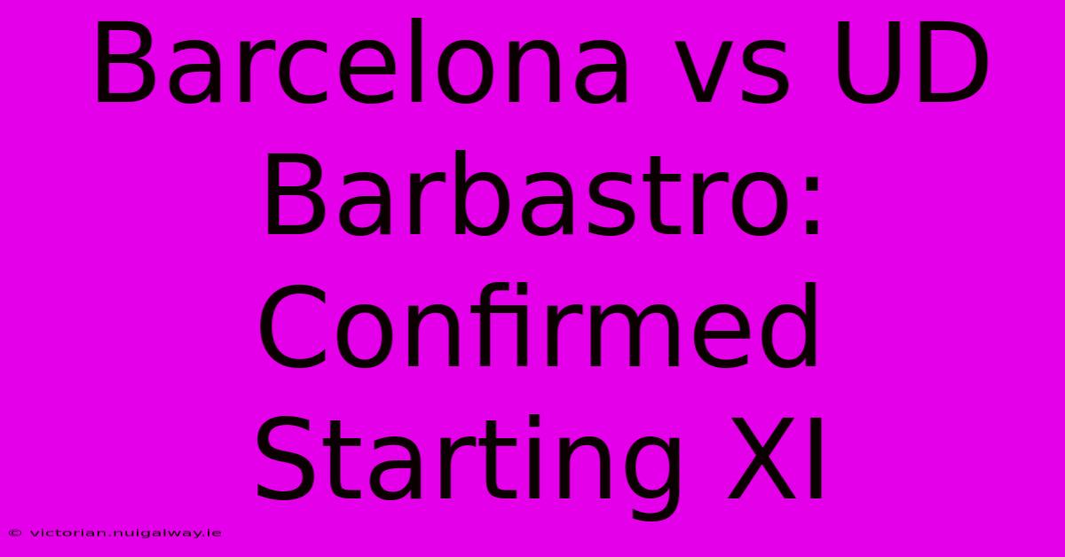 Barcelona Vs UD Barbastro: Confirmed Starting XI