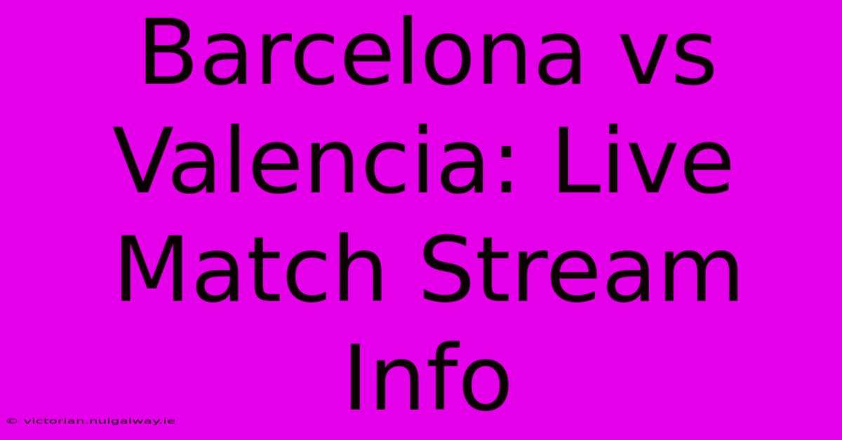 Barcelona Vs Valencia: Live Match Stream Info