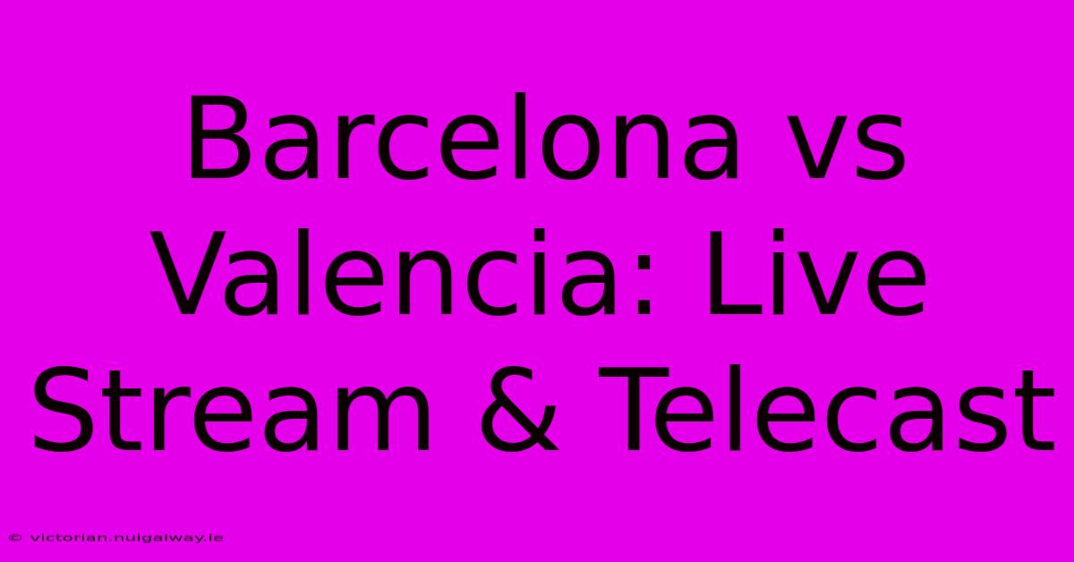 Barcelona Vs Valencia: Live Stream & Telecast