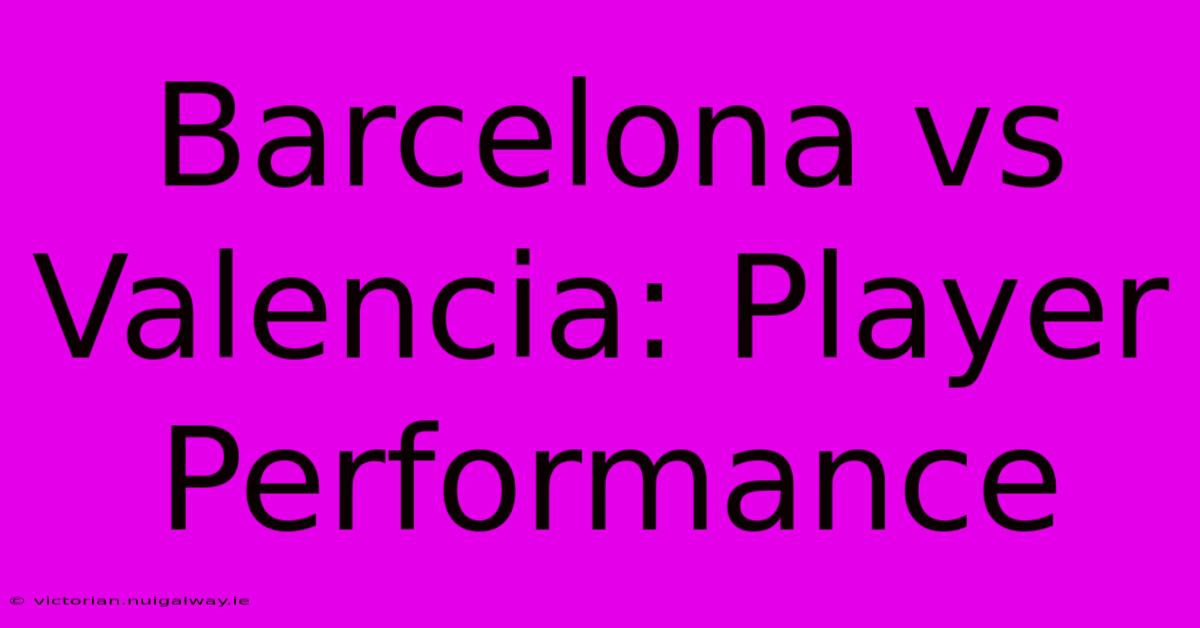 Barcelona Vs Valencia: Player Performance