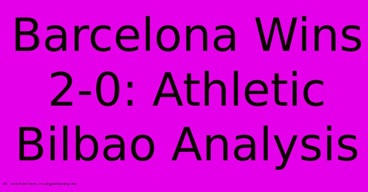 Barcelona Wins 2-0: Athletic Bilbao Analysis