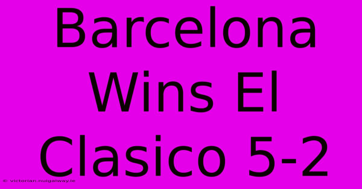 Barcelona Wins El Clasico 5-2