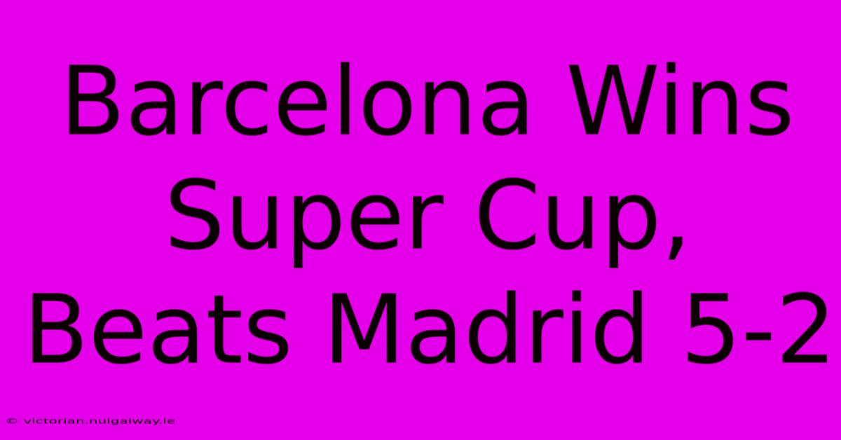 Barcelona Wins Super Cup, Beats Madrid 5-2