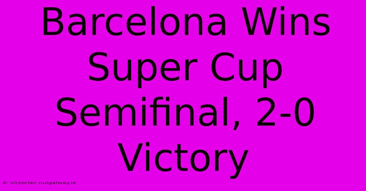 Barcelona Wins Super Cup Semifinal, 2-0 Victory