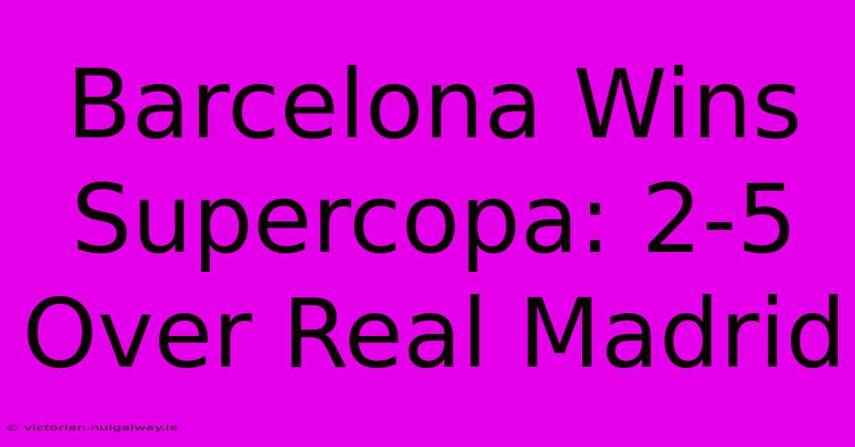 Barcelona Wins Supercopa: 2-5 Over Real Madrid