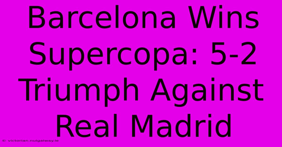 Barcelona Wins Supercopa: 5-2 Triumph Against Real Madrid