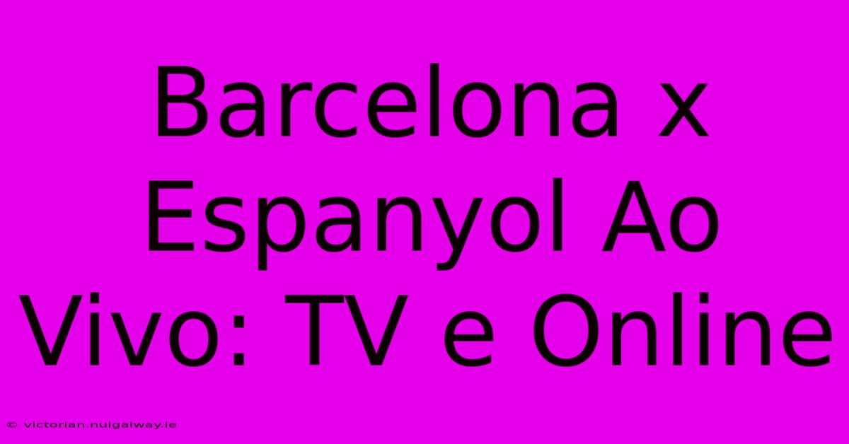 Barcelona X Espanyol Ao Vivo: TV E Online