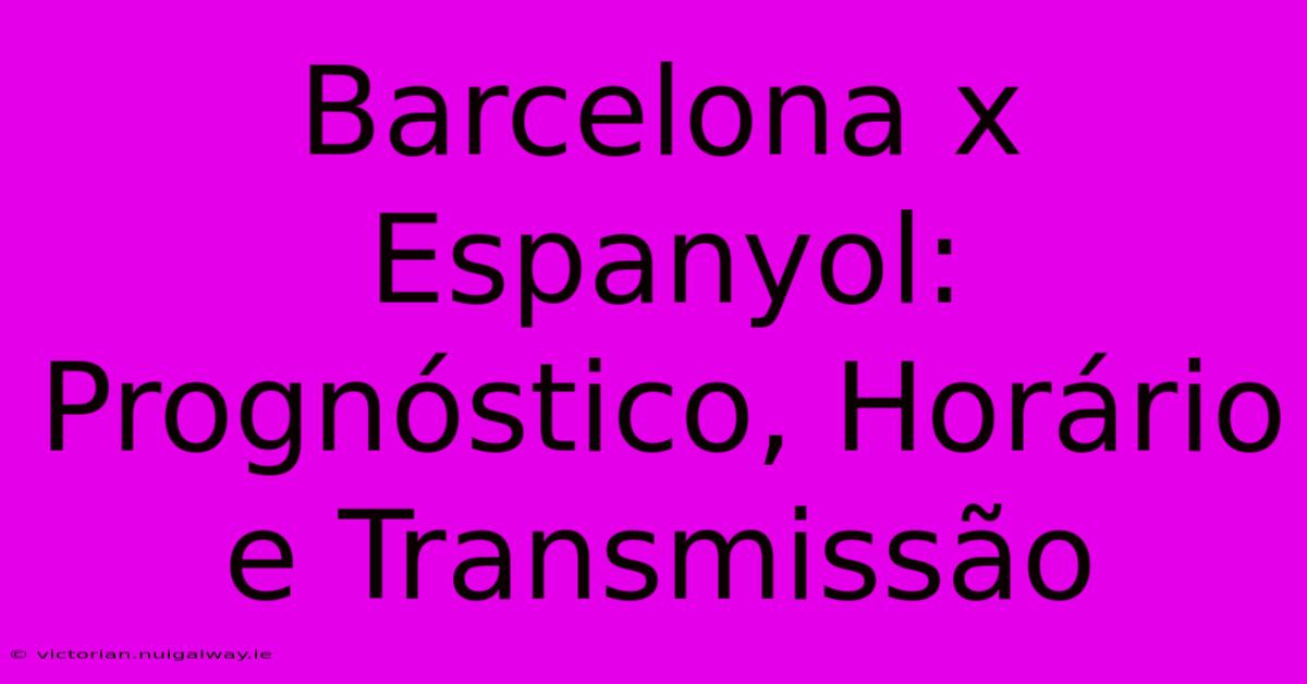 Barcelona X Espanyol:  Prognóstico, Horário E Transmissão