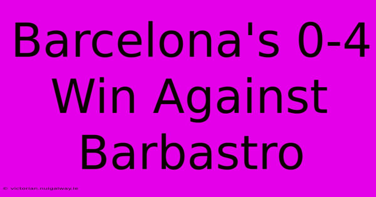 Barcelona's 0-4 Win Against Barbastro