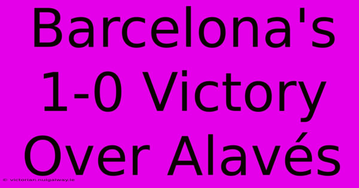 Barcelona's 1-0 Victory Over Alavés