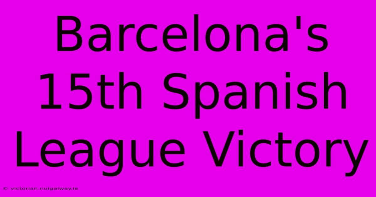 Barcelona's 15th Spanish League Victory