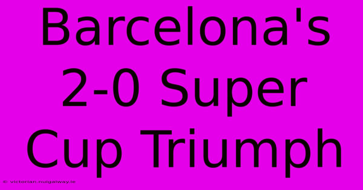 Barcelona's 2-0 Super Cup Triumph