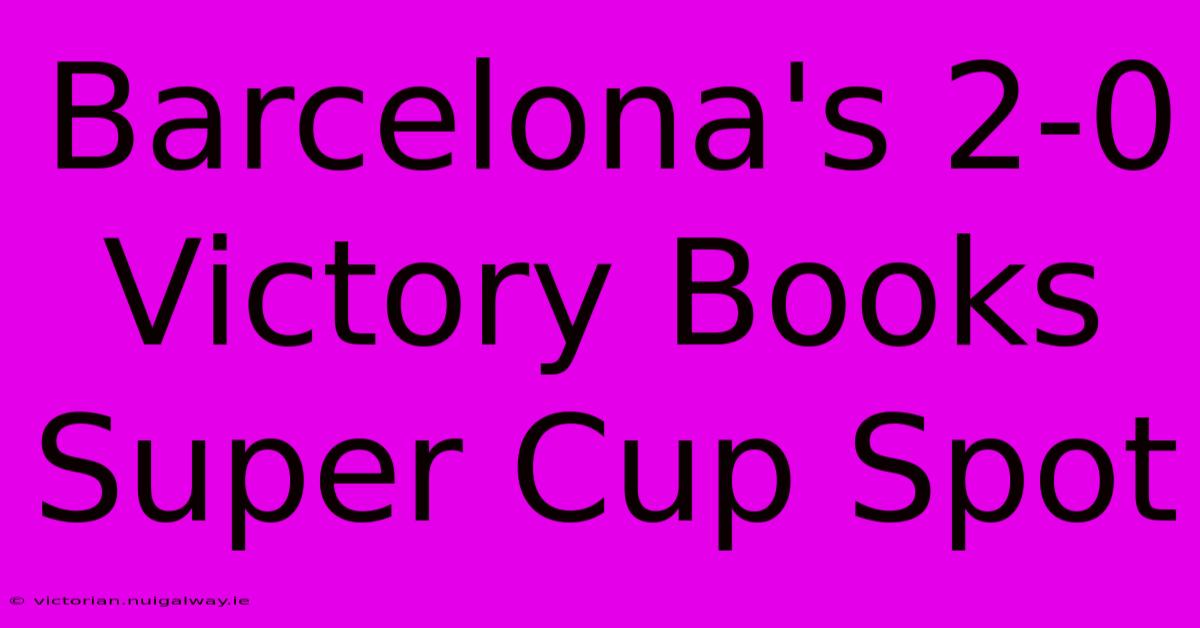 Barcelona's 2-0 Victory Books Super Cup Spot