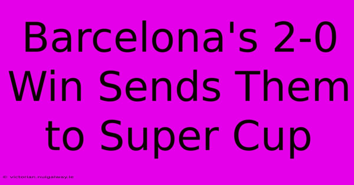 Barcelona's 2-0 Win Sends Them To Super Cup