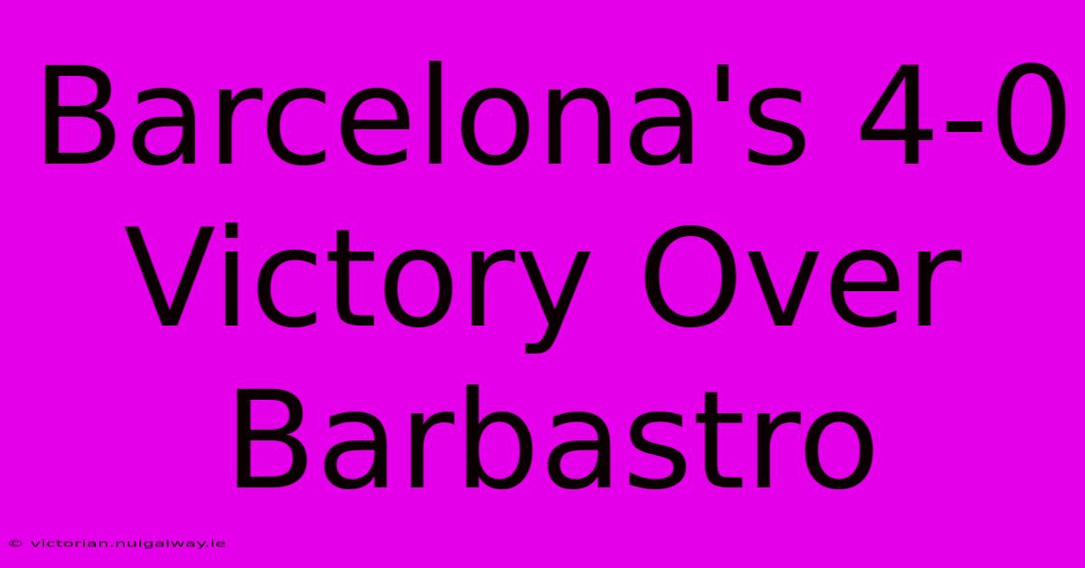 Barcelona's 4-0 Victory Over Barbastro