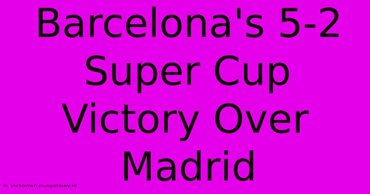 Barcelona's 5-2 Super Cup Victory Over Madrid