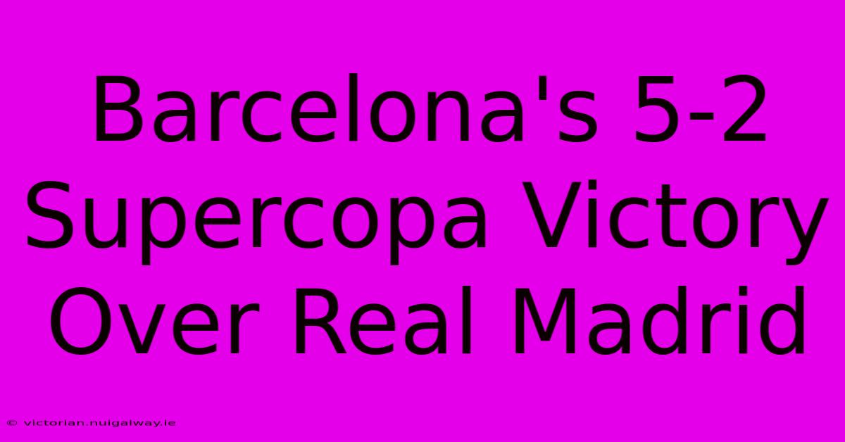 Barcelona's 5-2 Supercopa Victory Over Real Madrid