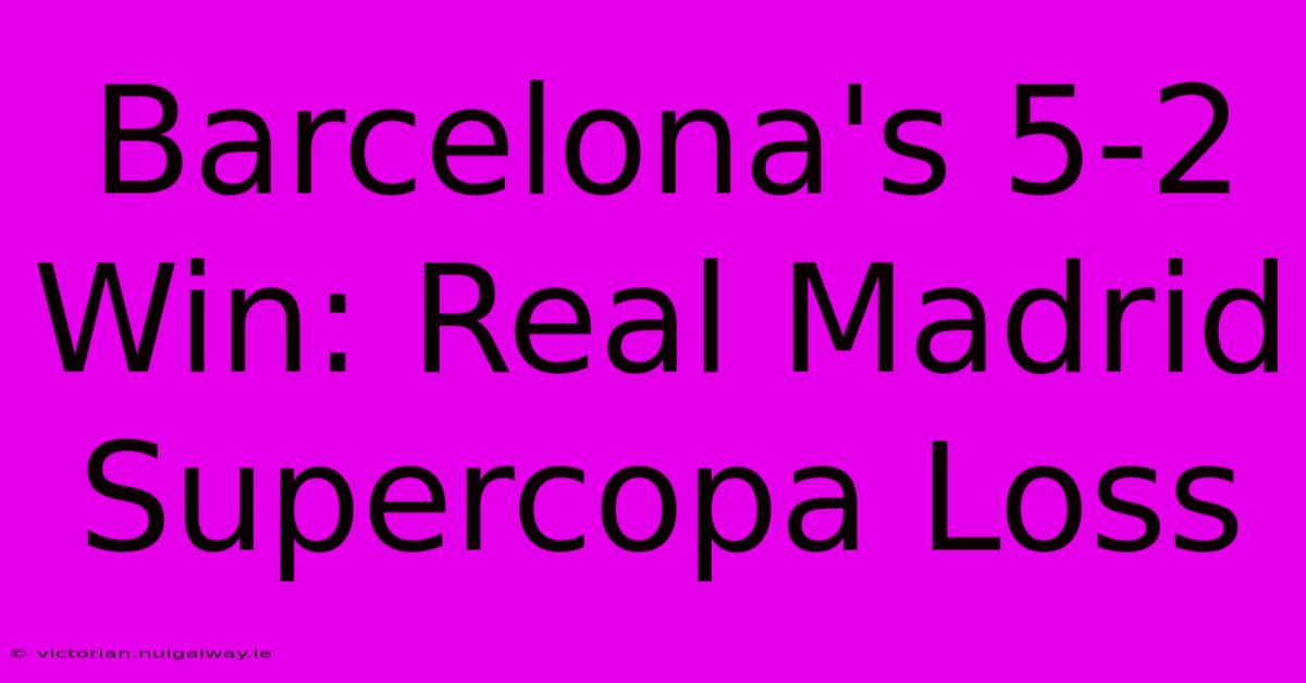 Barcelona's 5-2 Win: Real Madrid Supercopa Loss