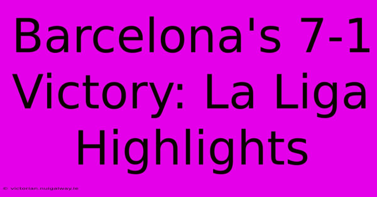 Barcelona's 7-1 Victory: La Liga Highlights