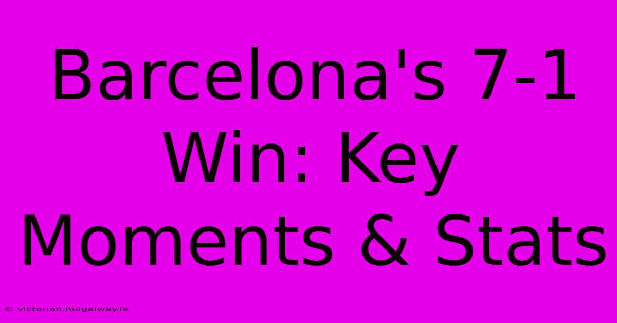 Barcelona's 7-1 Win: Key Moments & Stats