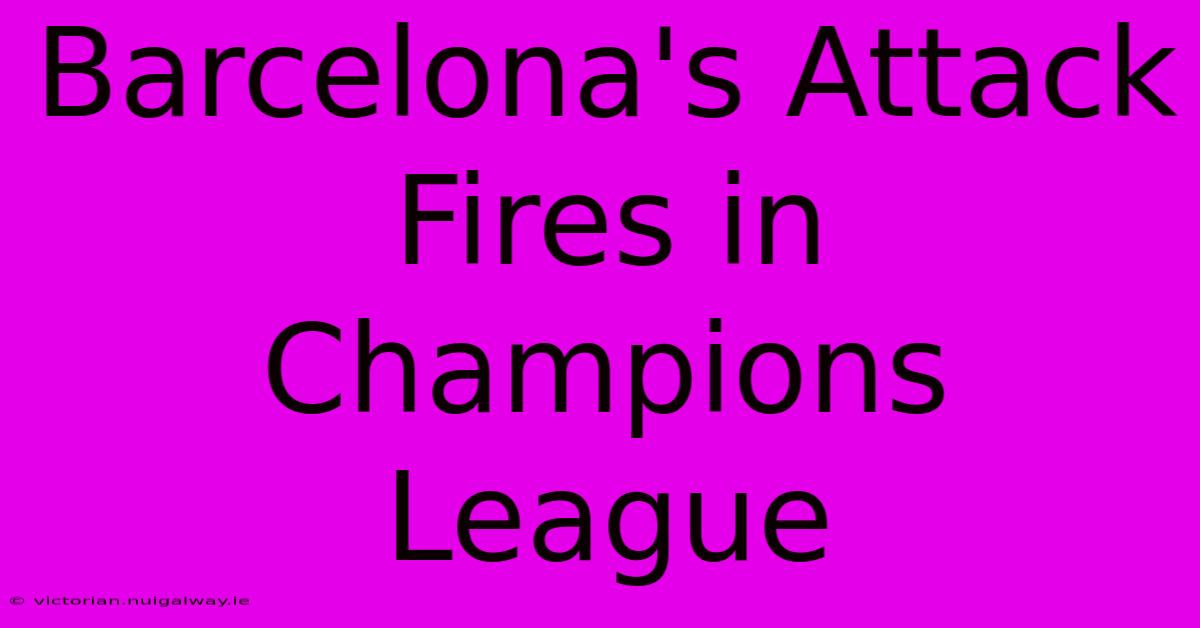 Barcelona's Attack Fires In Champions League