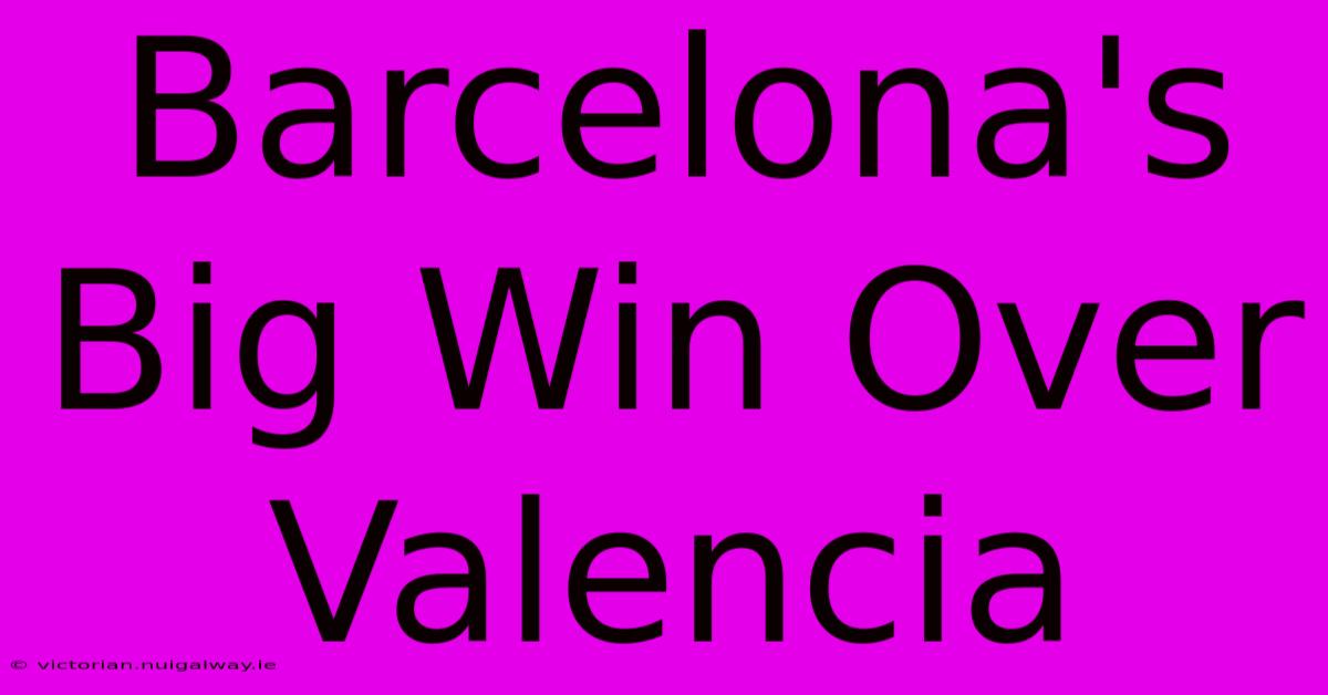 Barcelona's Big Win Over Valencia