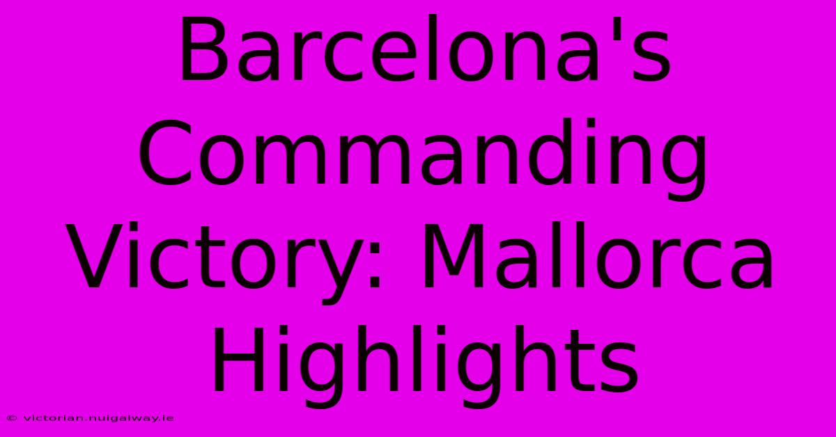 Barcelona's Commanding Victory: Mallorca Highlights