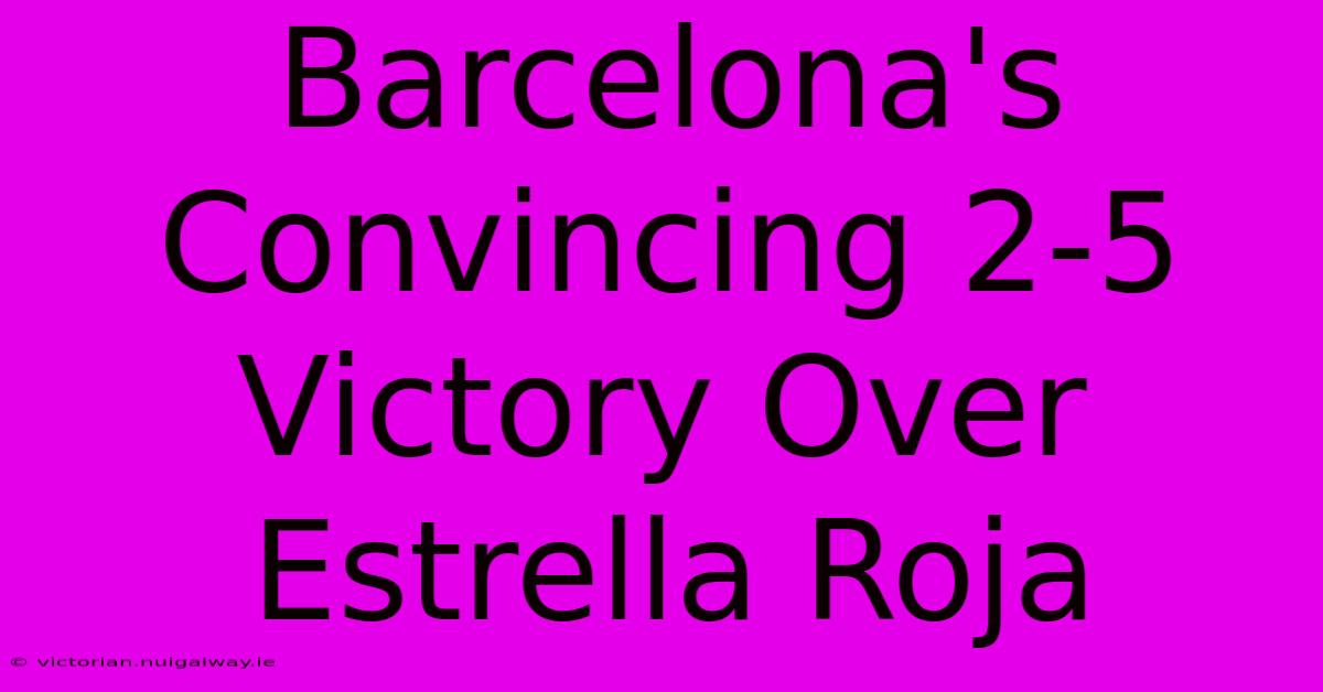 Barcelona's Convincing 2-5 Victory Over Estrella Roja