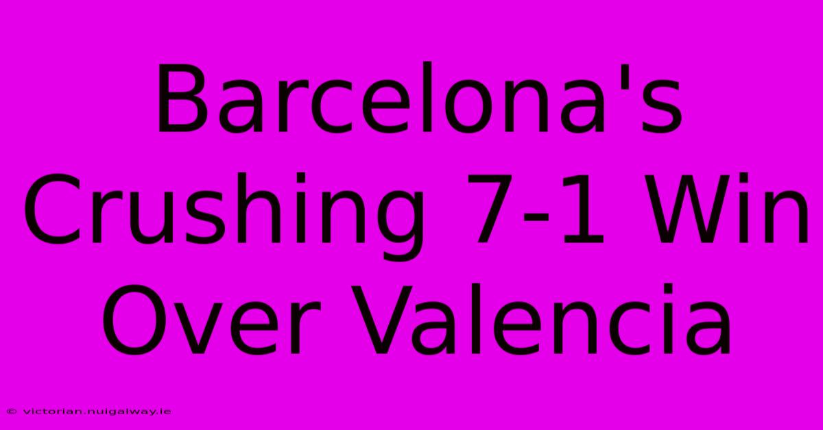 Barcelona's Crushing 7-1 Win Over Valencia