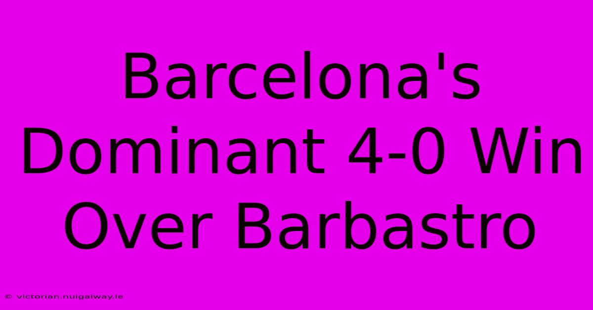 Barcelona's Dominant 4-0 Win Over Barbastro