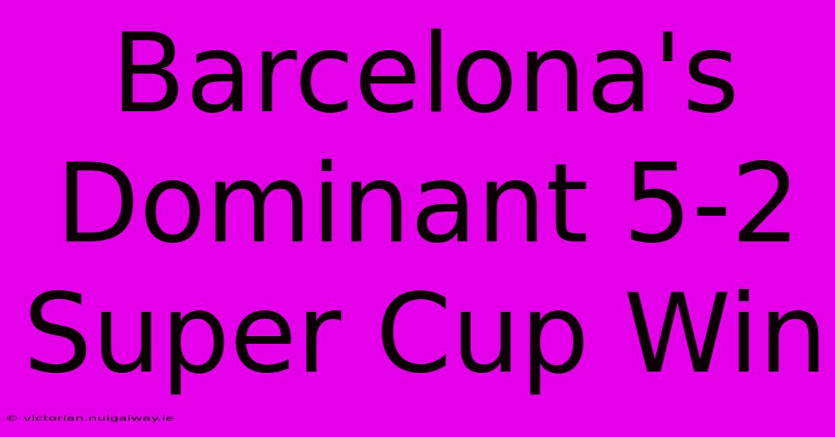 Barcelona's Dominant 5-2 Super Cup Win