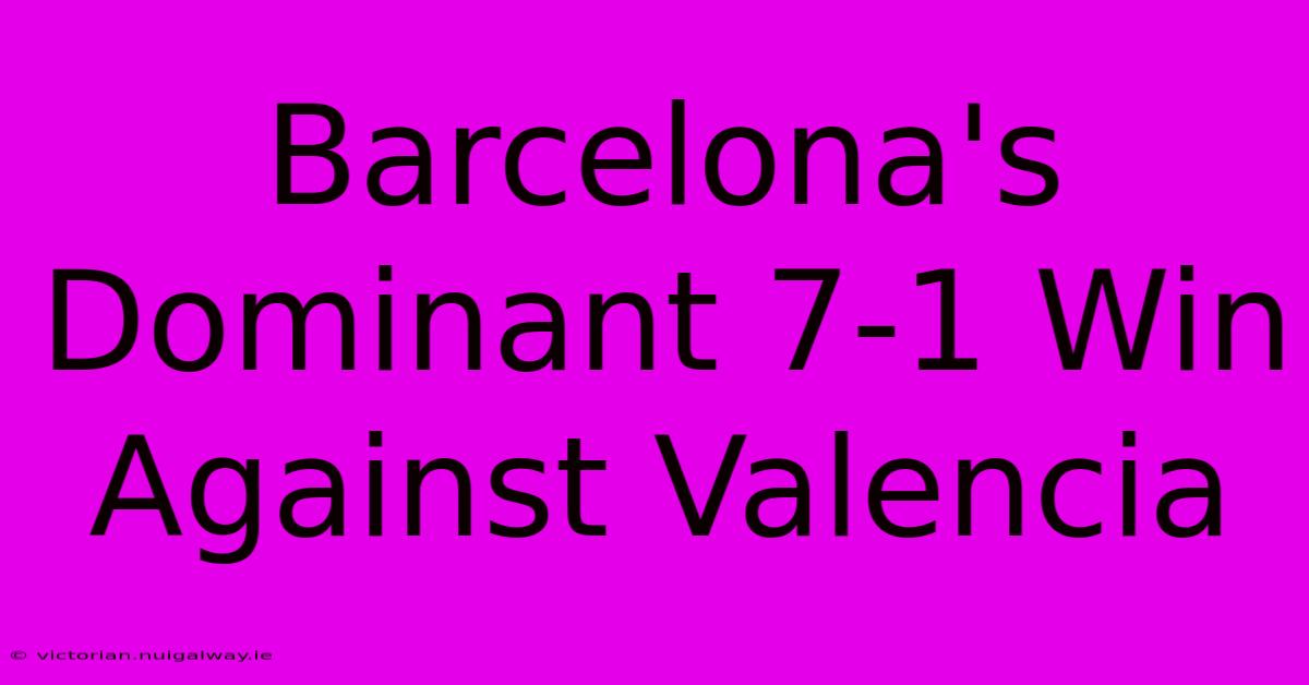 Barcelona's Dominant 7-1 Win Against Valencia