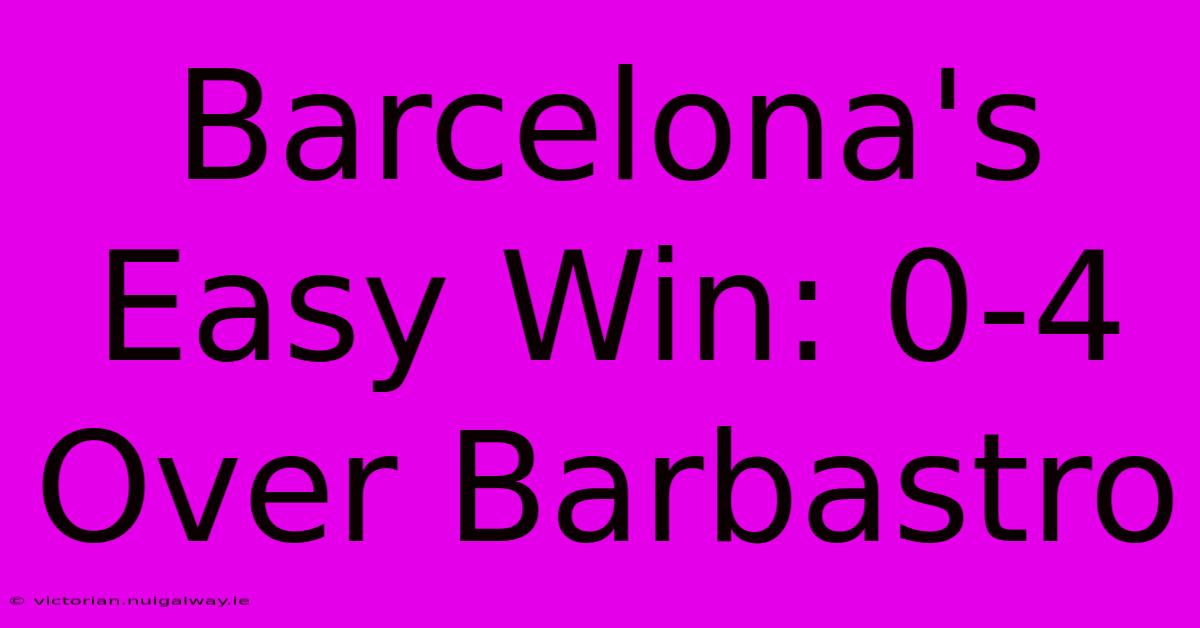 Barcelona's Easy Win: 0-4 Over Barbastro