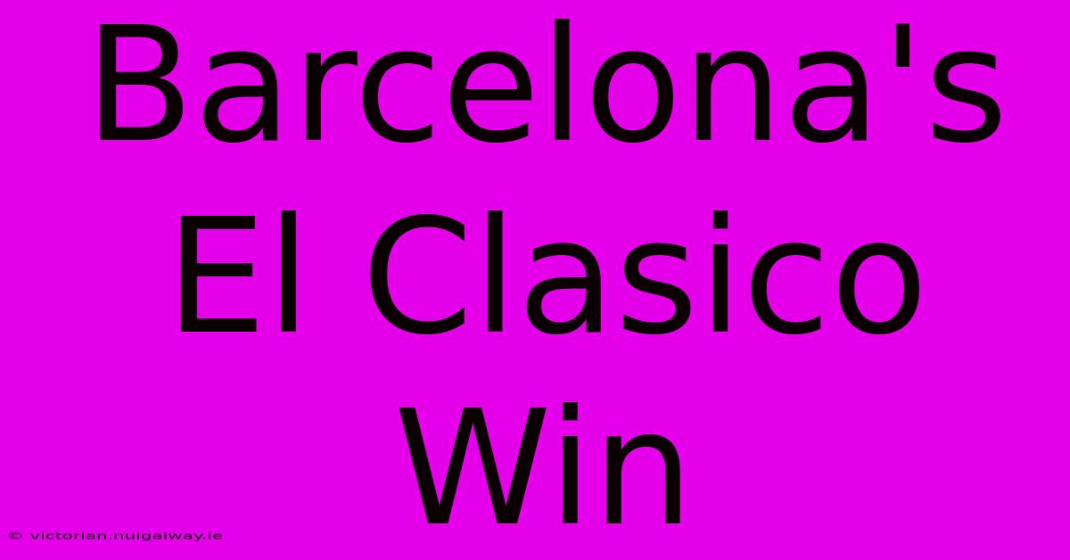 Barcelona's El Clasico Win