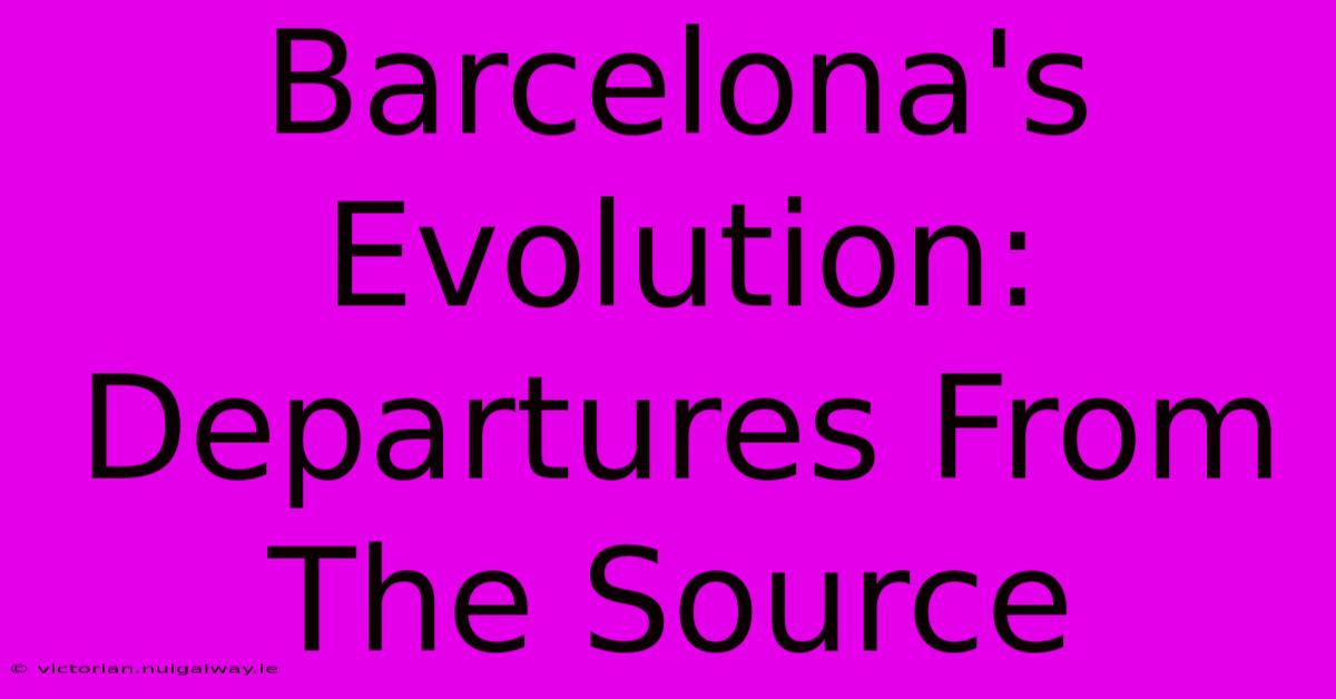 Barcelona's Evolution: Departures From The Source