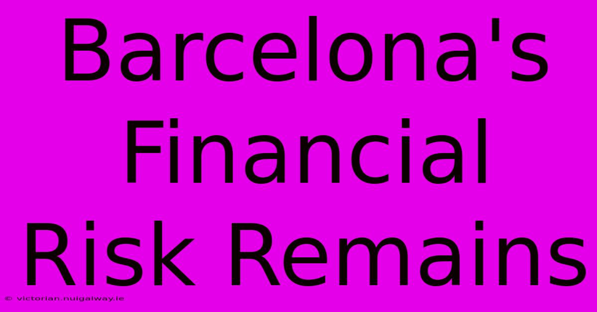 Barcelona's Financial Risk Remains